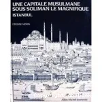 UNE CAPITALE MUSULMANE SOUS SOLIMAN LE MAGNIFIQUE : ISTANBUL