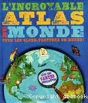 L'incroyable atlas du monde pour les globe-trotters en herbe!